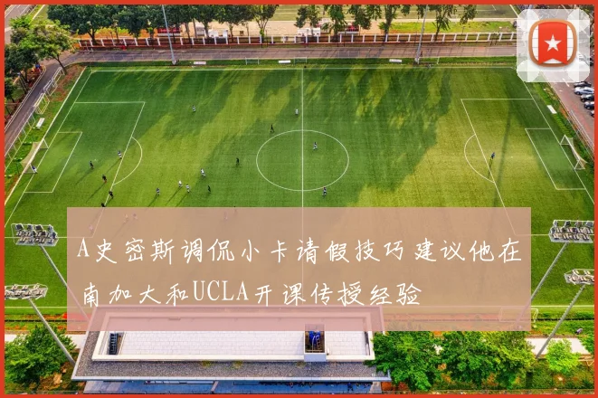 A史密斯调侃小卡请假技巧建议他在南加大和UCLA开课传授经验