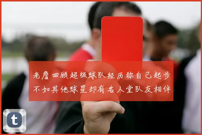 老詹回顾超级球队经历称自己起步不如其他球星却有名人堂队友相伴