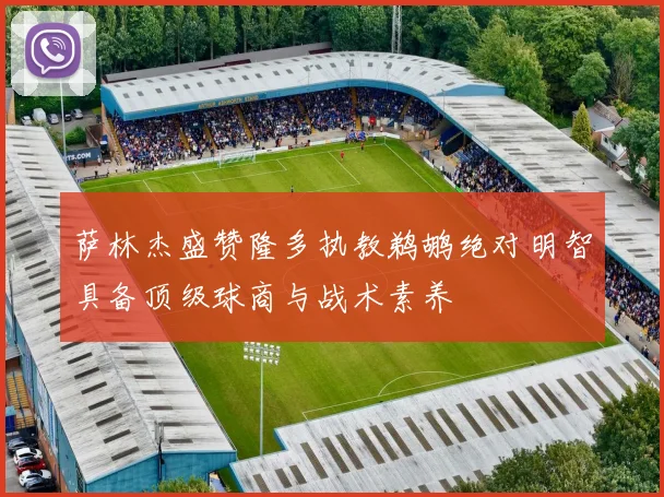萨林杰盛赞隆多执教鹈鹕绝对明智具备顶级球商与战术素养