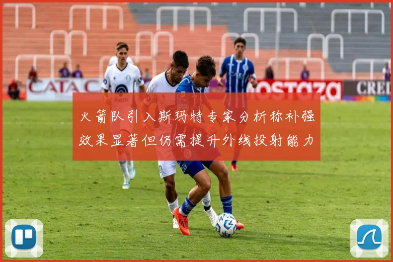 火箭队引入斯玛特专家分析称补强效果显著但仍需提升外线投射能力